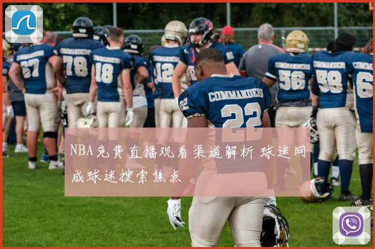 NBA免费直播观看渠道解析 球迷网成球迷搜索焦点