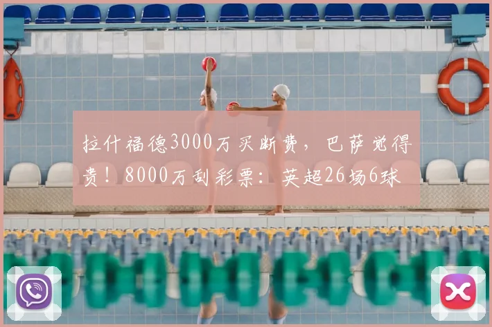 拉什福德3000万买断费，巴萨觉得贵！8000万刮彩票：英超26场6球