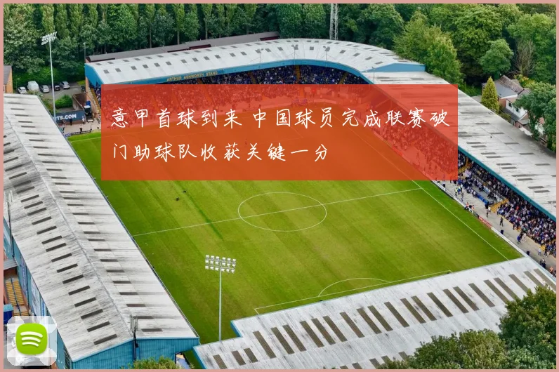 意甲首球到来 中国球员完成联赛破门助球队收获关键一分