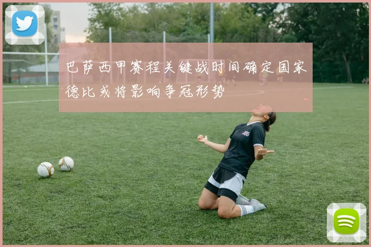 巴萨西甲赛程关键战时间确定国家德比或将影响争冠形势