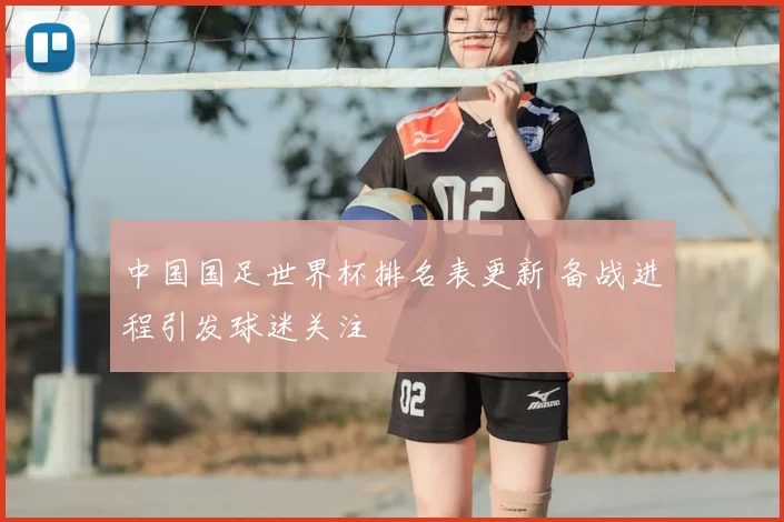 中国国足世界杯排名表更新 备战进程引发球迷关注